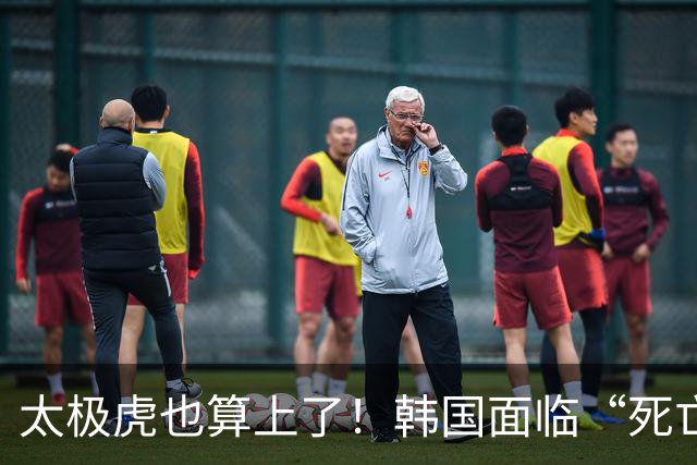 太极虎也算上了！韩国面临“死亡游戏” 出局OR晋级全看别队