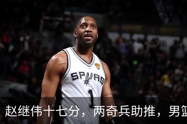 赵继伟十七分，两奇兵助推，男篮生死战不掉链，庞峥麟终成即战力